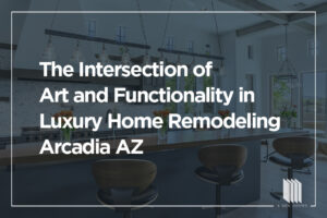 luxury home remodeling arcadia az